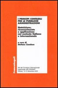 I principi contabili per le pubbliche amministrazioni. Statuizione, riconoscimento e applicazione nel contesto italiano e internazionale  - Libro Franco Angeli 2009, Economia - Ricerche | Libraccio.it