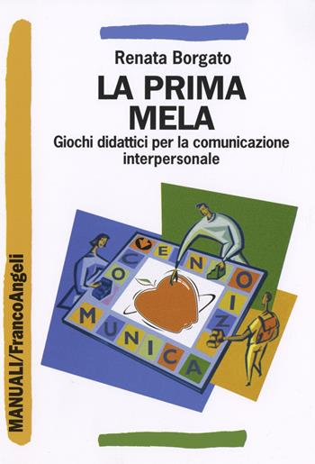 La prima mela. Giochi didattici per la comunicazione interpersonale - Renata Borgato - Libro Franco Angeli 2016, Manuali | Libraccio.it