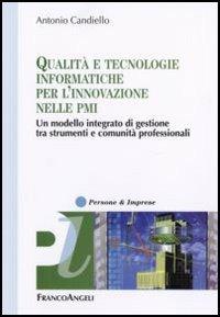Qualità e tecnologie informatiche per l'innovazione nelle PMI. Un modello integrato di gestione tra strumenti e comunità professionali - Antonio Candiello - Libro Franco Angeli 2006, Persone & imprese | Libraccio.it