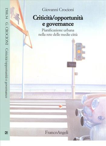 Criticità/opportunità e governance. Pianificazione urbana nella rete delle medie città - Giovanni Crocioni - Libro Franco Angeli 2006 | Libraccio.it