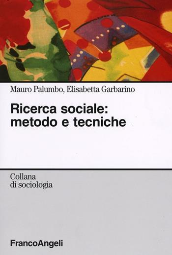 Ricerca sociale: metodo e tecniche - Mauro Palumbo, Elisabetta Garbarino - Libro Franco Angeli 2016, Sociologia | Libraccio.it