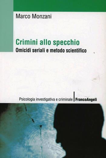 Crimini allo specchio. Omicidi seriali e metodo scientifico - Marco Monzani - Libro Franco Angeli 2016, Psicologia investigativa e criminale | Libraccio.it