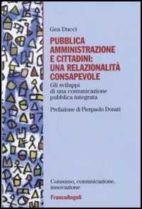 Pubblica Amministrazione E Cittadini: Una Relazionalità Consapevole. Gli Sviluppi Di Una Comunicazione Pubblica Integrata