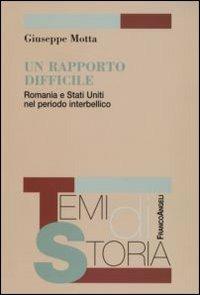 Un rapporto difficile. Romania e Stati Uniti nel periodo interbellico - Giuseppe Motta - Libro Franco Angeli 2006, Temi di storia | Libraccio.it