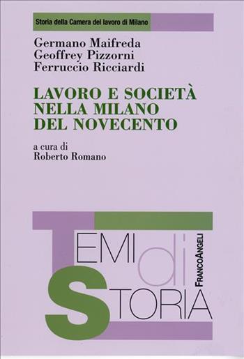 Lavoro e società nella Milano del novecento - Germano Maifreda, Geoffrey J. Pizzorni, Ferruccio Ricciardi - Libro Franco Angeli 2006, Temi di storia | Libraccio.it