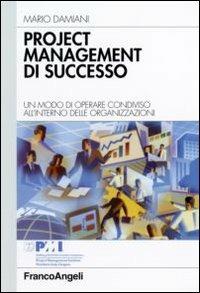 Project management di successo. Un modo di operare condiviso all'interno delle organizzazioni - Mario Damiani - Libro Franco Angeli 2011, Azienda moderna | Libraccio.it