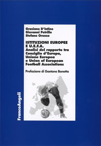 Istituzioni europee e Uefa. Analisi del rapporto tra Consiglio d'Europa, Unione europea e Unione of european football associations - Graziano D'Intino, Giovanni Petrillo, Stefano Oronzo - Libro Franco Angeli 2006, Economia - Ricerche | Libraccio.it