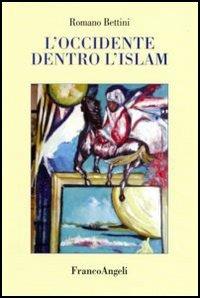 L' Occidente dentro l'Islam - Romano Bettini - Libro Franco Angeli 2006 | Libraccio.it
