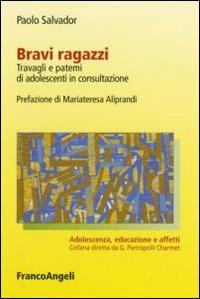 Bravi ragazzi. Travagli e patemi di adolescenti in consultazione - Paolo Salvador - Libro Franco Angeli 2007, Adolescenza, educazione e affetti | Libraccio.it
