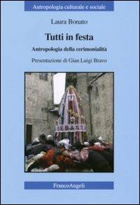 Tutti in festa. Antropologia della cerimonialità - Laura Bonato - Libro Franco Angeli 2009, Antropologia culturale-Studi e ricerche | Libraccio.it