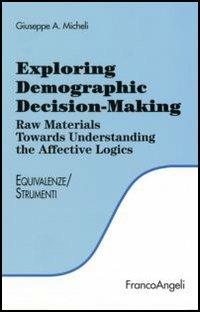 Exploring demographic decision-making. Raw materials towards understanding the effective logics - Giuseppe A. Micheli - Libro Franco Angeli 2006, Equivalenze | Libraccio.it