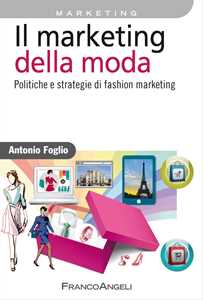 Il Marketing Della Moda. Politiche E Strategie Di Fashion Marketing
