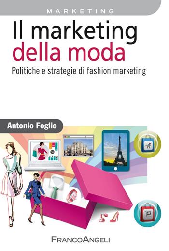 Il marketing della moda. Politiche e strategie di fashion marketing - Antonio Foglio - Libro Franco Angeli 2015, Azienda moderna | Libraccio.it