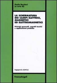 La schermatura dei campi elettrici, magnetici ed elettromagnetici. Principi generali, aspetti teorici e applicazioni pratiche  - Libro Franco Angeli 2006, Ingegneria elettrica | Libraccio.it