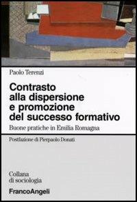 Contrasto alla dispersione e promozione del successo formativo. Buone pratiche in Emilia-Romagna - Paolo Terenzi - Libro Franco Angeli 2006, Sociologia | Libraccio.it