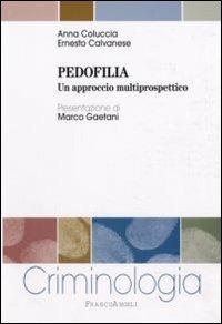 Pedofilia. Un approccio multiprospettico - Anna Coluccia, Ernesto Calvanese - Libro Franco Angeli 2012, Criminologia | Libraccio.it