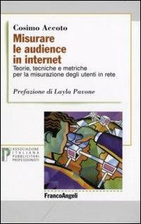 Misurare le audience in internet. Teorie, tecniche e metriche per la misurazione degli utenti in rete - Cosimo Accoto - Libro Franco Angeli 2007, TP | Libraccio.it