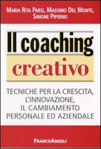 Il coaching creativo. Tecniche per la crescita, l'innovazione, il cambiamento personale ed aziendale - Maria Rita Parsi, Massimo Del Monte, Simone Piperno - Libro Franco Angeli 2007, Formazione permanente-Problemi d'oggi | Libraccio.it