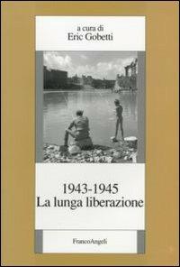 La lunga liberazione 1943-1945  - Libro Franco Angeli 2007, Istituto piemontese per la storia della Resistenza e della società contemporanea | Libraccio.it