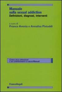 Manuale sulla sexual addiction. Definizioni, diagnosi, interventi  - Libro Franco Angeli 2008, Clinica delle dipend. e dei comp. d'abuso | Libraccio.it