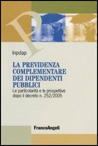 La previdenza complementare dei dipendenti pubblici. Le particolarità e le prospettive dopo il decreto n. 252/2005  - Libro Franco Angeli 2006, Lavoro e società | Libraccio.it