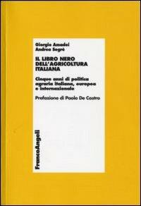 Il libro nero dell'agricoltura italiana. Cinque anni di politica agraria italiana, europea e internazionale - Giorgio Amadei, Andrea Segrè - Libro Franco Angeli 2006, Economia - Ricerche | Libraccio.it