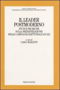 Il leader postmoderno. Studi e ricerche sulla mediatizzazione delle campagne elettorali locali  - Libro Franco Angeli 2007, Gioele Solari. Dip. st. pol. Univ. To | Libraccio.it