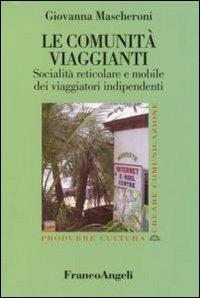 Le comunità viaggianti. Socialità reticolare e mobile dei viaggiatori indipendenti - Giovanna Mascheroni - Libro Franco Angeli 2008, Produrre cultura/creare comunicazione | Libraccio.it