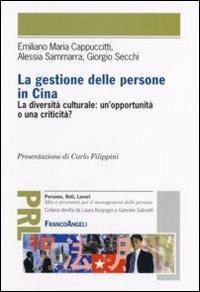 La gestione delle persone in Cina. La diversità culturale: un'opportunità o una criticità? - Alessia Sammarra, Giorgio Secchi, Emiliano Maria Cappuccitti - Libro Franco Angeli 2007, Persone, reti, lavori. Idee e strumenti | Libraccio.it