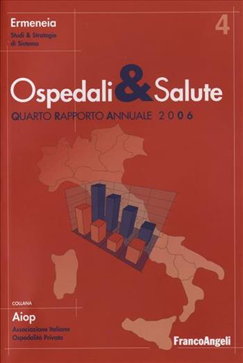Ospedali e salute. Quarto rapporto annuale 2006  - Libro Franco Angeli 2006, Aiop. Ass. italiana ospedalità privata | Libraccio.it