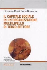 Il capitale sociale in un'organizzazione multilivello di terzo settore - Giovanna Rossi, Lucia Boccaccin - Libro Franco Angeli 2007, Sociologia, cambiam. e pol. soc.Ricerche | Libraccio.it