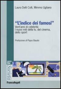 L' indice dei famosi. Vent'anni di celebrità. I nuovi miti della Tv, del cinema, dello sport - Laura Delli Colli, Mimmo Ugliano - Libro Franco Angeli 2006, La società | Libraccio.it