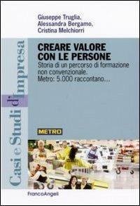 Creare valore con le persone. Storia di un percorso di formazione non convenzionale. Metro: 5.000 raccontano - Giuseppe Truglia, Alessandra Bergamo, Cristina Melchiorri - Libro Franco Angeli 2006, Casi e studi d'impresa | Libraccio.it