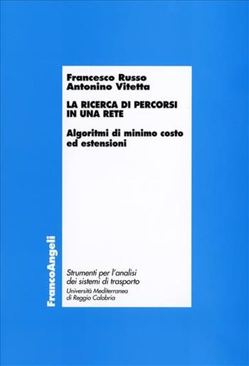 La ricerca di percorsi in una rete. Algoritmi di minimo costo ed estensioni - Francesco Russo, Antonino Vitetta - Libro Franco Angeli 2006, Laboratorio analisi sistemi di trasporto | Libraccio.it