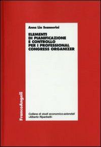 Elementi di pianificazione e controllo per i professional congress organizer - Anna Lia Scannerini - Libro Franco Angeli 2009, Economia - Ricerche | Libraccio.it