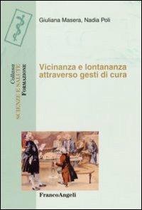 Vicinanza e lontananza attraverso gesti di cura - Giuliana Masera, Nadia Poli - Libro Franco Angeli 2007, Scienze e salute. Formazione | Libraccio.it