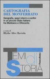 Cartografia del Monferrato. Geografia, spazi interni e confini in un piccolo Stato italiano tra Medioevo e Ottocento