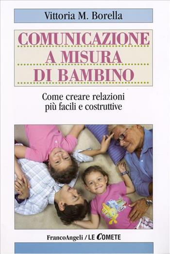 Comunicazione a misura di bambino. Come creare relazioni più facili e costruttive - Vittoria M. Borella - Libro Franco Angeli 2006, Le comete | Libraccio.it