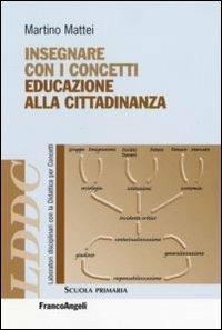 Insegnare con i concetti educazione alla cittadinanza - Martino Mattei - Libro Franco Angeli 2007, Laboratori disciplinari | Libraccio.it
