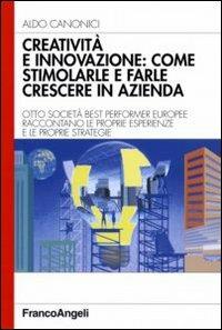 Creatività e innovazione: come stimolarle e farle crescere in azienda - Aldo Canonici - Libro Franco Angeli 2008, Azienda moderna | Libraccio.it
