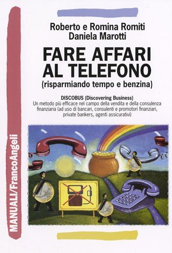 Fare affari al telefono (risparmiando tempo e benzina) - Roberto Romiti, Romina Romiti, Daniela Marotti - Libro Franco Angeli 2016, Manuali | Libraccio.it