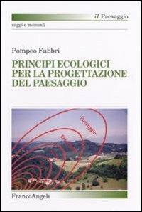 Principi ecologici per la progettazione del paesaggio - Pompeo Fabbri - Libro Franco Angeli 2006, Il paesaggio | Libraccio.it