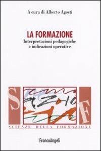 La formazione. Interpretazioni pedagogiche e indicazioni operative  - Libro Franco Angeli 2011, Scienze della formazione. Manuali | Libraccio.it