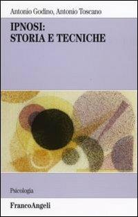 Ipnosi: storia e tecniche - Antonio Godino, Antonio Toscano - Libro Franco Angeli 2015, Serie di psicologia | Libraccio.it