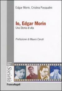 Io, Edgar Morin. Una storia di vita - Edgar Morin, Cristina Pasqualini - Libro Franco Angeli 2007, La società. Saggi | Libraccio.it
