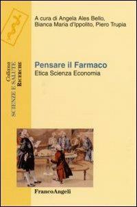 Pensare il farmaco. Etica, scienza, economia  - Libro Franco Angeli 2007, Scienze e salute | Libraccio.it