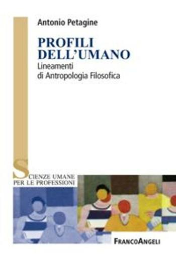 Profili dell'umano. Lineamenti di antropologia filosofica - Antonio Petagine - Libro Franco Angeli 2012, Varie. Saggi e manuali | Libraccio.it