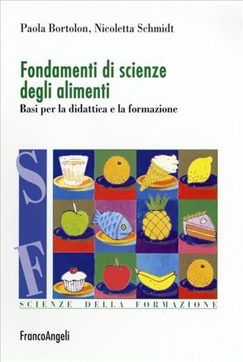 Fondamenti di scienze degli alimenti. Basi per la didattica e la formazione - Paola Bortolon, Nicoletta Schmidt - Libro Franco Angeli 2007, Scienze della formazione. Strumenti | Libraccio.it