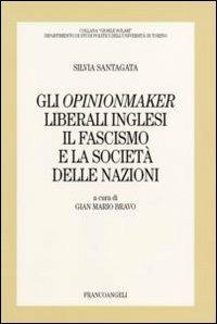 Gli opinionmaker liberali inglesi. Il fascismo e la Società delle Nazioni - Silvia Santagata - Libro Franco Angeli 2007, Gioele Solari. Dip. st. pol. Univ. To | Libraccio.it