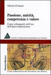 Passione, unicità, competenza e valore. Come svilupparli nell'era dell'ipercompetizione - Vittorio D'Amato - Libro Franco Angeli 2010, T-LAB. Laboratorio del terziario | Libraccio.it